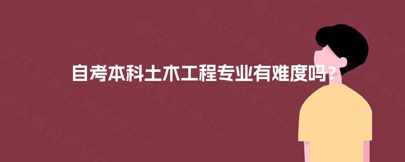 自考本科土木工程专业有难度吗？