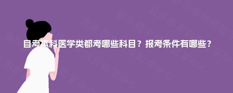 自考本科医学类都考哪些科目？报考条件有哪些？