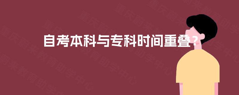 自考本科与专科时间重叠？