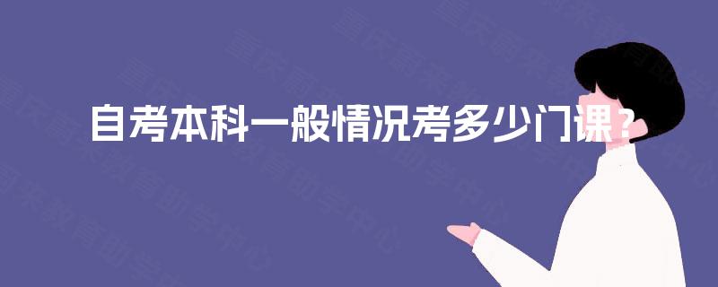 自考本科一般情况考多少门课？