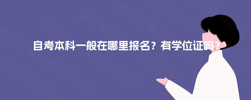 自考本科一般在哪里报名？有学位证吗？