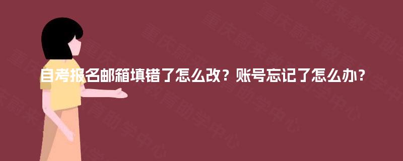 自考报名邮箱填错了怎么改？账号忘记了怎么办？
