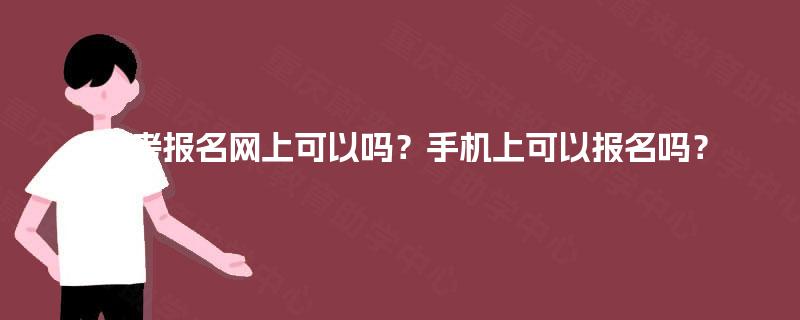 自考报名网上可以吗？手机上可以报名吗？