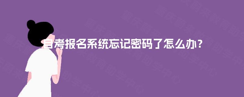 自考报名系统忘记密码了怎么办？