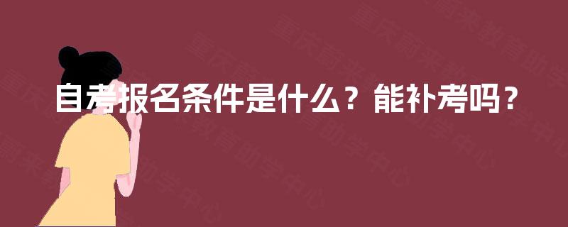 自考报名条件是什么？能补考吗？
