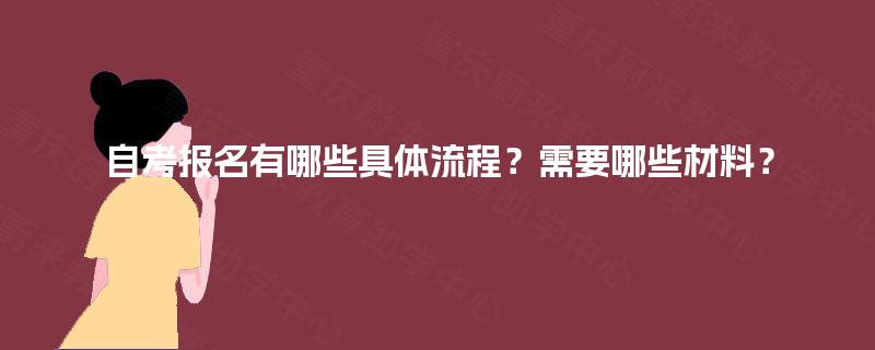自考报名有哪些具体流程？需要哪些材料？