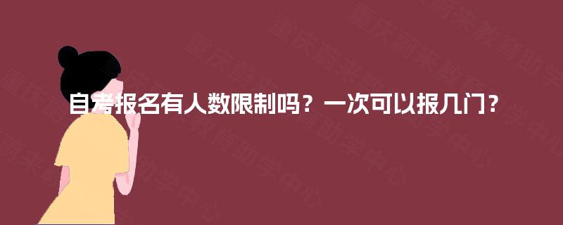自考报名有人数限制吗？一次可以报几门？