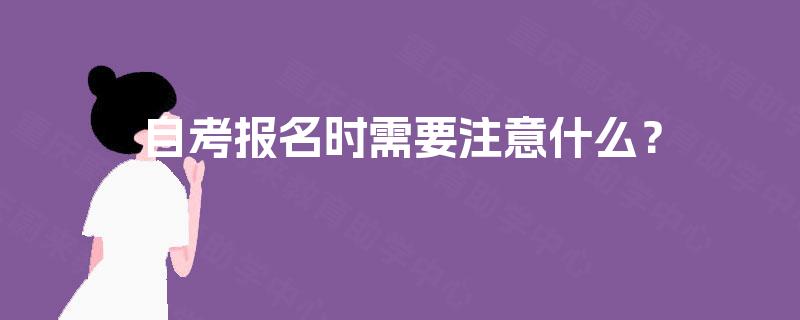 自考报名时需要注意什么？