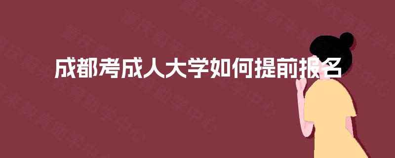 成都考成人大学如何提前报名