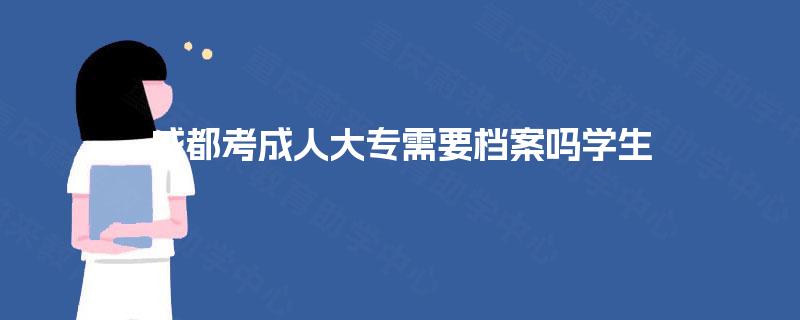 成都考成人大专需要档案吗学生