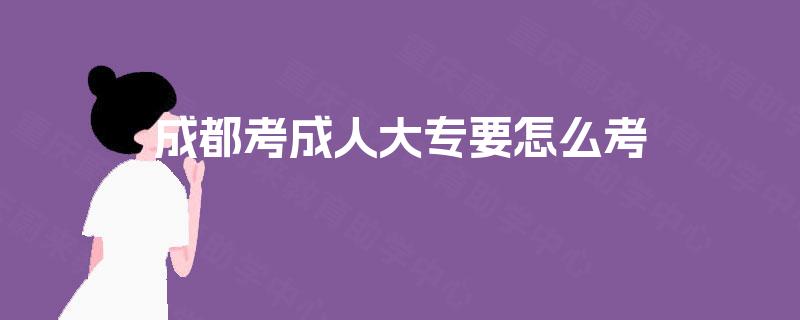 成都考成人大专要怎么考