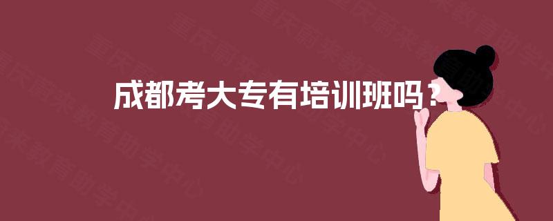 成都考大专有培训班吗？