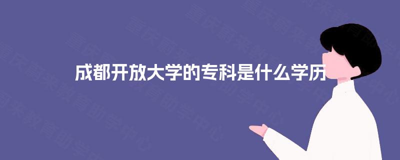 成都开放大学的专科是什么学历