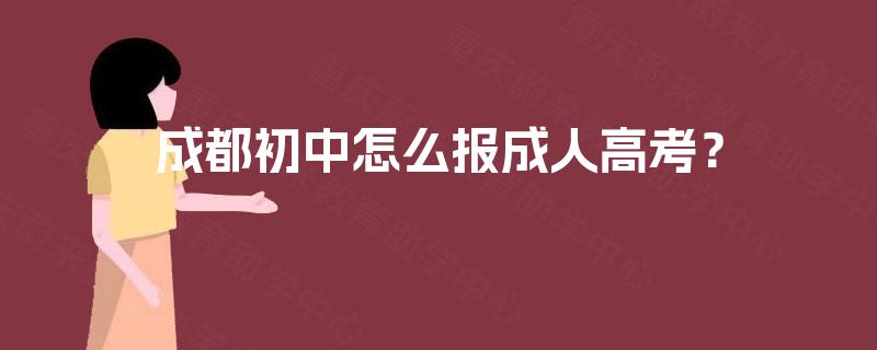 成都初中怎么报成人高考？