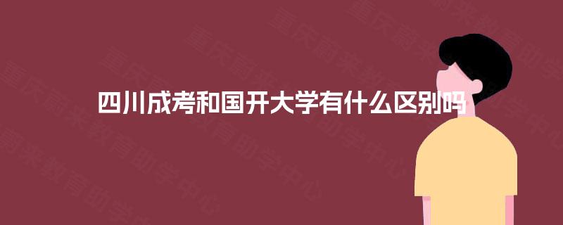 四川成考和国开大学有什么区别吗