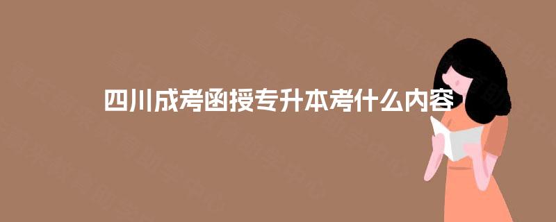 四川成考函授专升本考什么内容