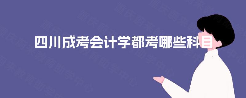 四川成考会计学都考哪些科目