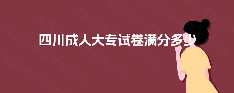 四川成人大专试卷满分多少