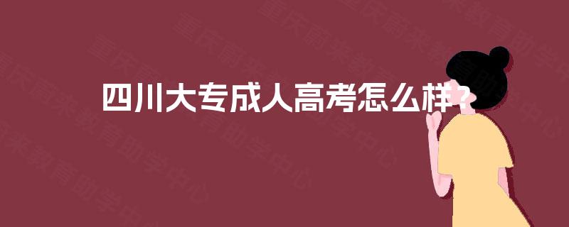 四川大专成人高考怎么样？