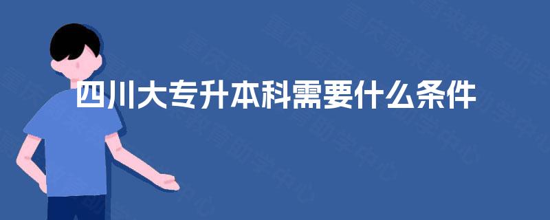四川大专升本科需要什么条件