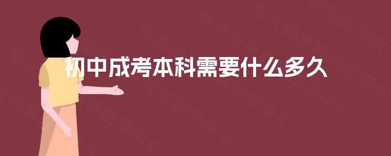 初中成考本科需要什么多久