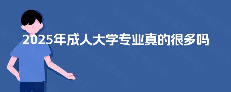2025年成人大学专业真的很多吗