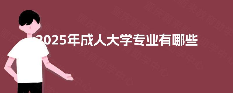 2025年成人大学专业有哪些
