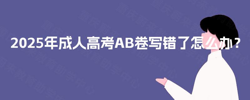 2025年成人高考AB卷写错了怎么办？