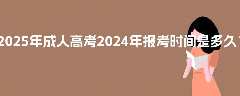 2025年成人高考2024年报考时间是多久？