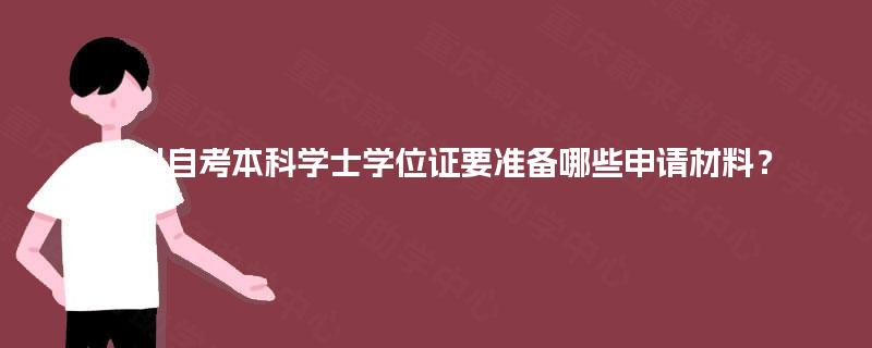 四川自考本科学士学位证要准备哪些申请材料？