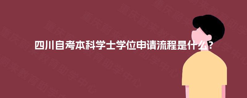 四川自考本科学士学位申请流程是什么？