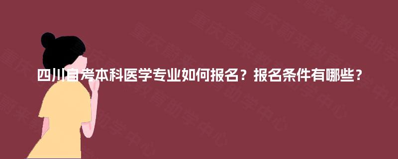 四川自考本科医学专业如何报名？报名条件有哪些？