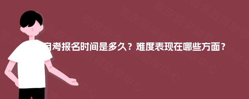四川自考报名时间是多久？难度表现在哪些方面？