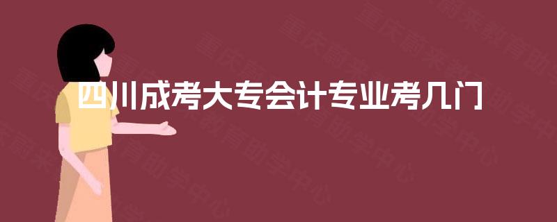 四川成考大专会计专业考几门
