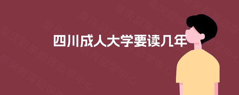 四川成人大学要读几年