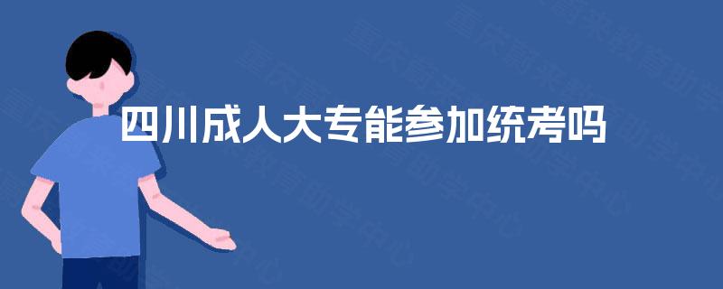 四川成人大专能参加统考吗