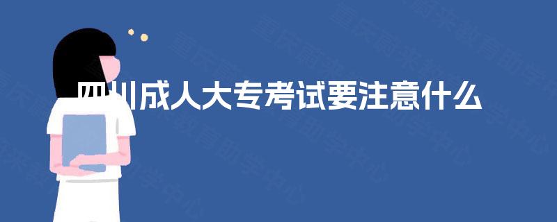 四川成人大专考试要注意什么