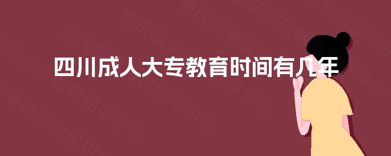 四川成人大专教育时间有几年