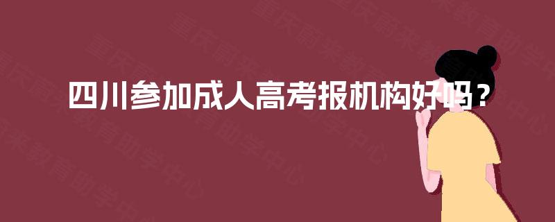 四川参加成人高考报机构好吗？