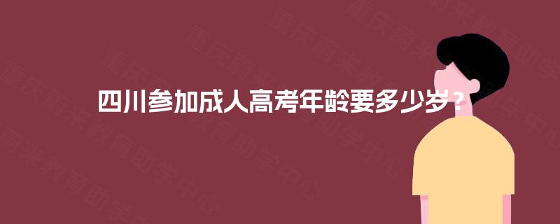 四川参加成人高考年龄要多少岁？