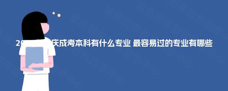 2025年重庆成考本科有什么专业 最容易过的专业有哪些