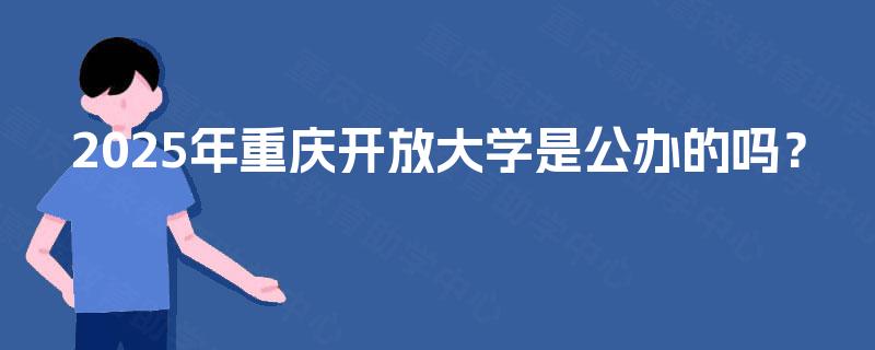 2025年重庆开放大学是公办的吗？