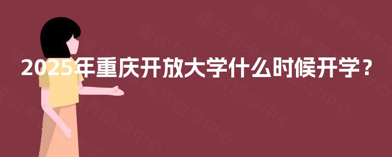 2025年重庆开放大学什么时候开学？