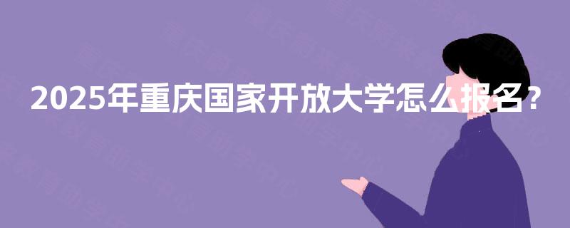 2025年重庆国家开放大学怎么报名？
