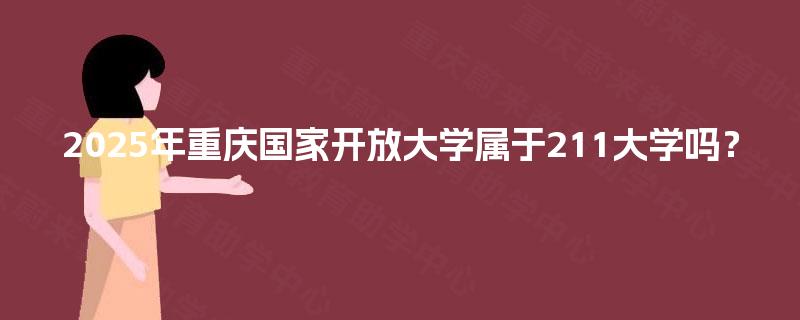 2025年重庆国家开放大学属于211大学吗？