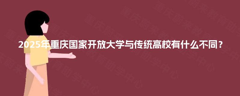2025年重庆国家开放大学与传统高校有什么不同？