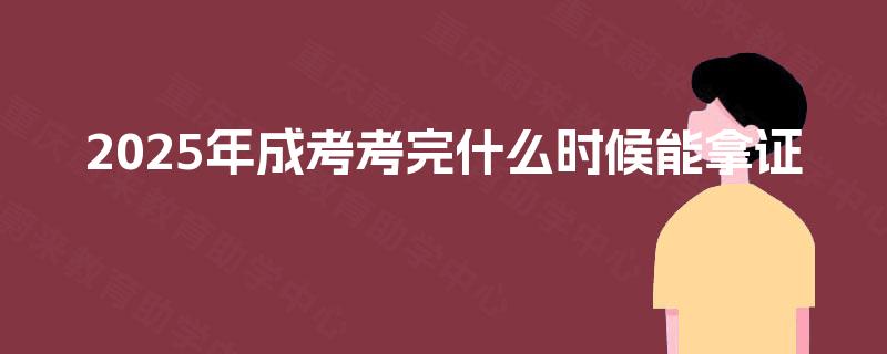 2025年成考考完什么时候能拿证