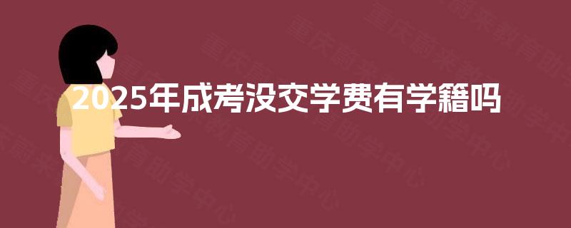 2025年成考没交学费有学籍吗