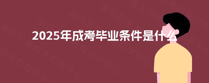 2025年成考毕业条件是什么