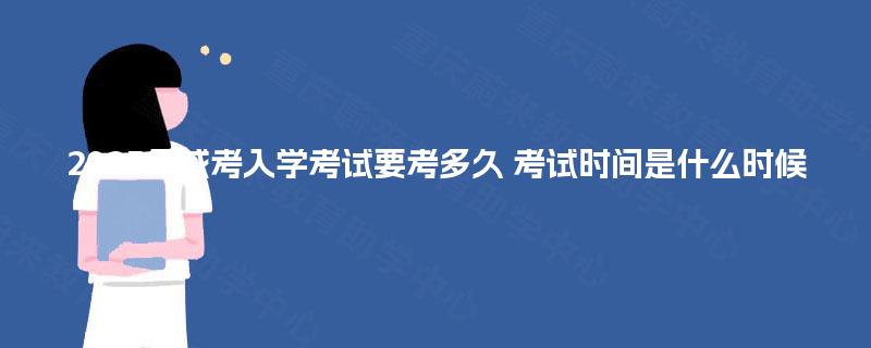 2025年成考入学考试要考多久 考试时间是什么时候
